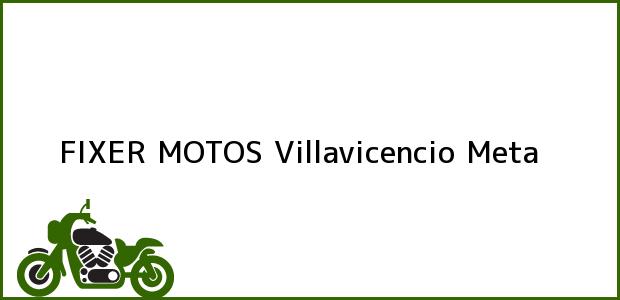 Teléfono, Dirección y otros datos de contacto para FIXER MOTOS, Villavicencio, Meta, Colombia