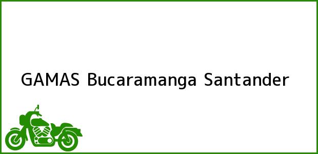 Teléfono, Dirección y otros datos de contacto para GAMAS, Bucaramanga, Santander, Colombia