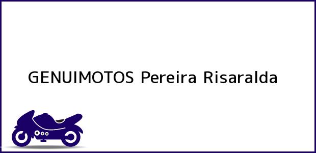 Teléfono, Dirección y otros datos de contacto para GENUIMOTOS, Pereira, Risaralda, Colombia