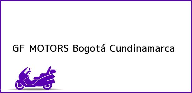 Teléfono, Dirección y otros datos de contacto para GF MOTORS, Bogotá, Cundinamarca, Colombia