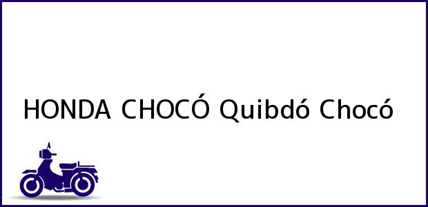 Teléfono, Dirección y otros datos de contacto para Honda Chocó, Quibdó, Chocó, Colombia