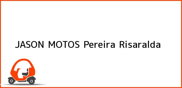 Teléfono, Dirección y otros datos de contacto para JASON MOTOS, Pereira, Risaralda, Colombia