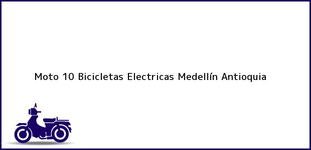 Teléfono, Dirección y otros datos de contacto para Moto 10 Bicicletas Electricas, Medellín, Antioquia, Colombia