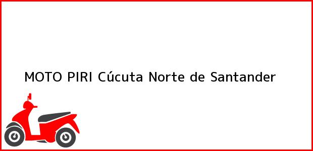 Teléfono, Dirección y otros datos de contacto para MOTO PIRI, Cúcuta, Norte de Santander, Colombia