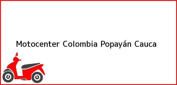 Teléfono, Dirección y otros datos de contacto para Motocenter Colombia, Popayán, Cauca, Colombia