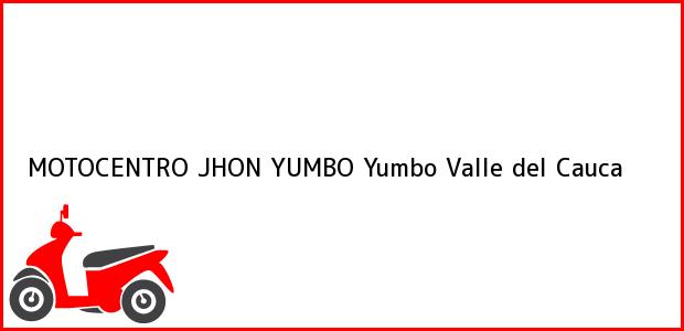 Teléfono, Dirección y otros datos de contacto para MOTOCENTRO JHON YUMBO, Yumbo, Valle del Cauca, Colombia