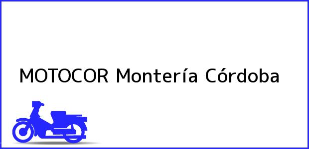 Teléfono, Dirección y otros datos de contacto para MOTOCOR, Montería, Córdoba, Colombia