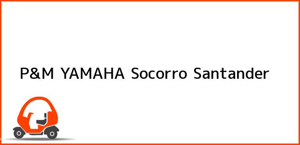 Teléfono, Dirección y otros datos de contacto para P&M YAMAHA, Socorro, Santander, Colombia