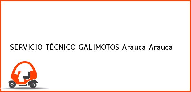 Teléfono, Dirección y otros datos de contacto para SERVICIO TÉCNICO GALIMOTOS, Arauca, Arauca, Colombia