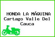 HONDA LA MÁQUINA Cartago Valle Del Cauca