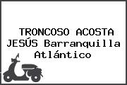 TRONCOSO ACOSTA JESÚS Barranquilla Atlántico