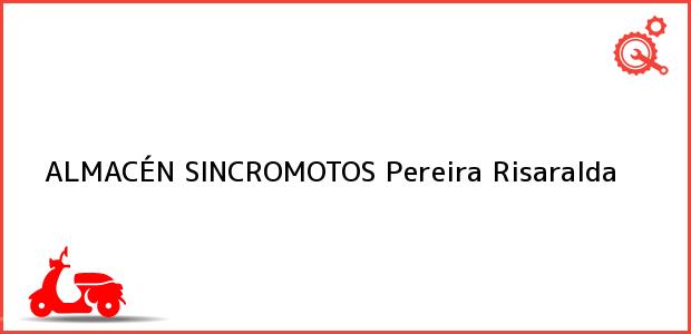 Teléfono, Dirección y otros datos de contacto para ALMACÉN SINCROMOTOS, Pereira, Risaralda, Colombia