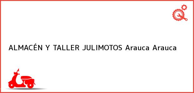 Teléfono, Dirección y otros datos de contacto para ALMACÉN Y TALLER JULIMOTOS, Arauca, Arauca, Colombia