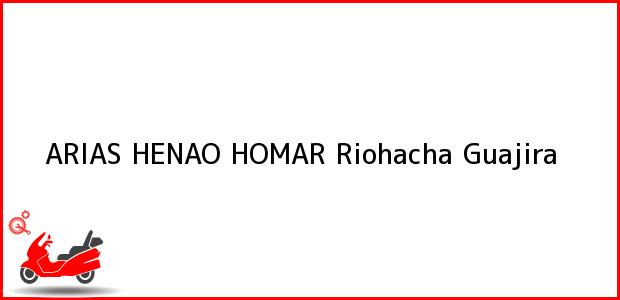 Teléfono, Dirección y otros datos de contacto para ARIAS HENAO HOMAR, Riohacha, Guajira, Colombia