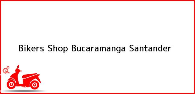 Teléfono, Dirección y otros datos de contacto para Bikers Shop, Bucaramanga, Santander, Colombia