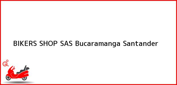 Teléfono, Dirección y otros datos de contacto para BIKERS SHOP SAS, Bucaramanga, Santander, Colombia