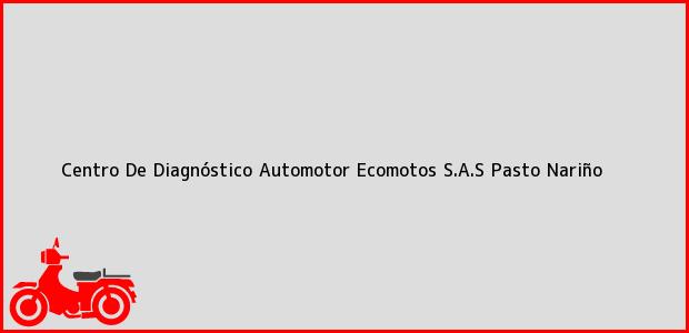 Teléfono, Dirección y otros datos de contacto para Centro De Diagnóstico Automotor Ecomotos S.A.S, Pasto, Nariño, Colombia