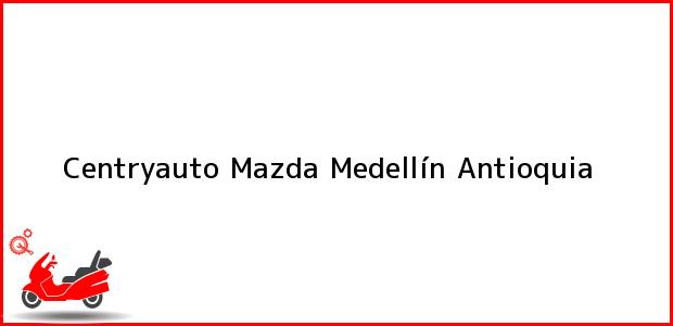 Teléfono, Dirección y otros datos de contacto para Centryauto Mazda, Medellín, Antioquia, Colombia