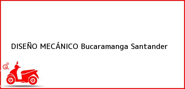 Teléfono, Dirección y otros datos de contacto para DISEÑO MECÁNICO, Bucaramanga, Santander, Colombia