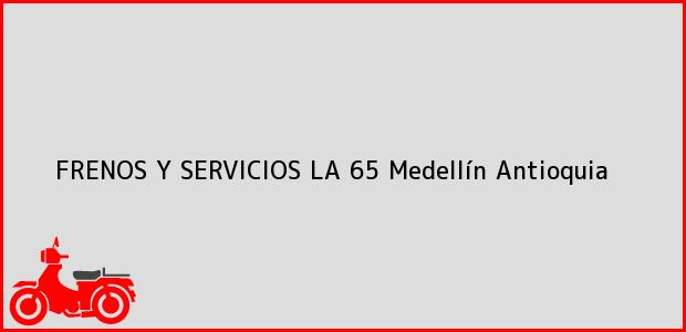 Teléfono, Dirección y otros datos de contacto para FRENOS Y SERVICIOS LA 65, Medellín, Antioquia, Colombia