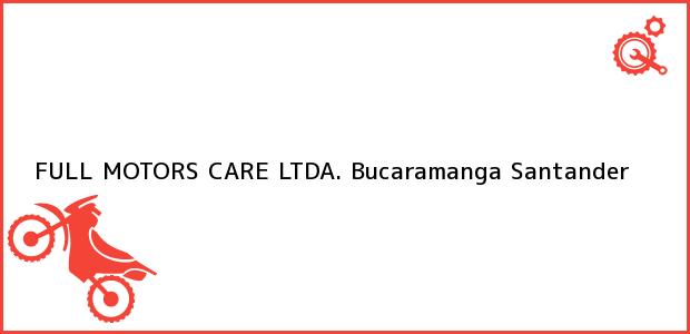 Teléfono, Dirección y otros datos de contacto para Full Motors Care Ltda., Bucaramanga, Santander, Colombia