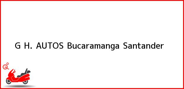 Teléfono, Dirección y otros datos de contacto para G H. AUTOS, Bucaramanga, Santander, Colombia