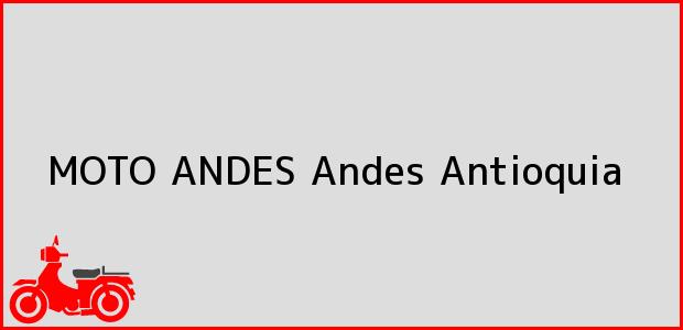 Teléfono, Dirección y otros datos de contacto para MOTO ANDES, Andes, Antioquia, Colombia