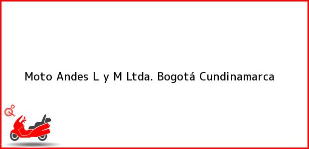 Teléfono, Dirección y otros datos de contacto para Moto Andes L y M Ltda., Bogotá, Cundinamarca, Colombia