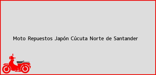 Teléfono, Dirección y otros datos de contacto para Moto Repuestos Japón, Cúcuta, Norte de Santander, Colombia