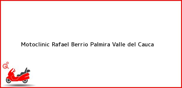 Teléfono, Dirección y otros datos de contacto para Motoclinic Rafael Berrio, Palmira, Valle del Cauca, Colombia