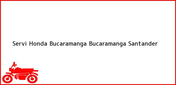 Teléfono, Dirección y otros datos de contacto para Servi Honda Bucaramanga, Bucaramanga, Santander, Colombia