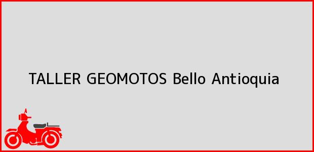 Teléfono, Dirección y otros datos de contacto para TALLER GEOMOTOS, Bello, Antioquia, Colombia
