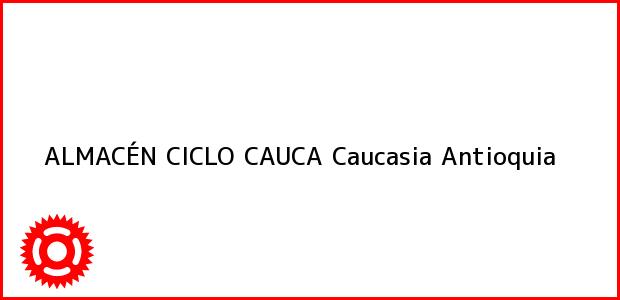 Teléfono, Dirección y otros datos de contacto para ALMACÉN CICLO CAUCA, Caucasia, Antioquia, Colombia