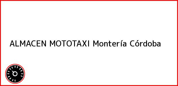 Teléfono, Dirección y otros datos de contacto para ALMACEN MOTOTAXI, Montería, Córdoba, Colombia