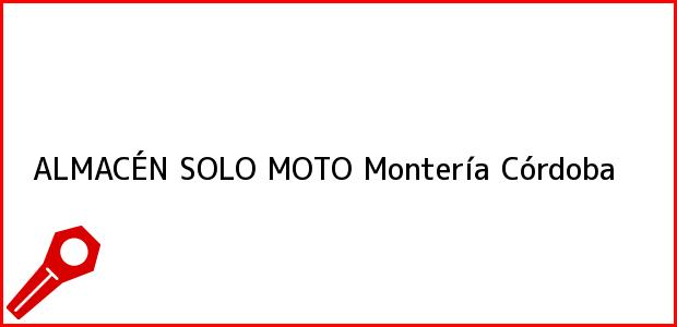 Teléfono, Dirección y otros datos de contacto para ALMACÉN SOLO MOTO, Montería, Córdoba, Colombia