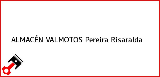 Teléfono, Dirección y otros datos de contacto para ALMACÉN VALMOTOS, Pereira, Risaralda, Colombia