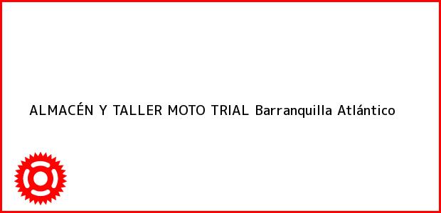 Teléfono, Dirección y otros datos de contacto para ALMACÉN Y TALLER MOTO TRIAL, Barranquilla, Atlántico, Colombia