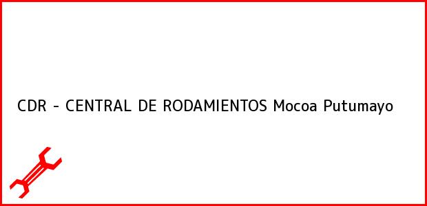 Teléfono, Dirección y otros datos de contacto para CDR - CENTRAL DE RODAMIENTOS, Mocoa, Putumayo, Colombia