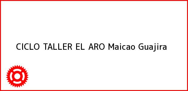 Teléfono, Dirección y otros datos de contacto para CICLO TALLER EL ARO, Maicao, Guajira, Colombia