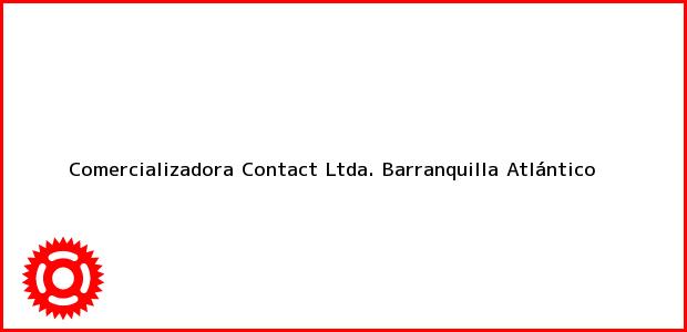 Teléfono, Dirección y otros datos de contacto para Comercializadora Contact Ltda., Barranquilla, Atlántico, Colombia