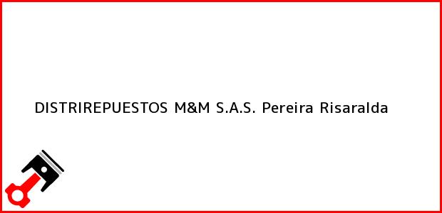 Teléfono, Dirección y otros datos de contacto para DISTRIREPUESTOS M&M S.A.S., Pereira, Risaralda, Colombia