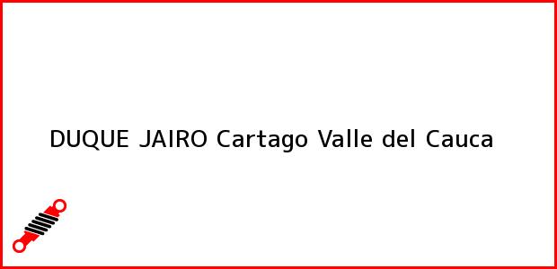 Teléfono, Dirección y otros datos de contacto para DUQUE JAIRO, Cartago, Valle del Cauca, Colombia