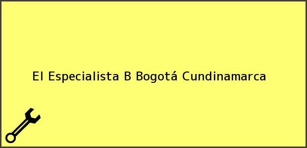 Teléfono, Dirección y otros datos de contacto para El Especialista B, Bogotá, Cundinamarca, Colombia