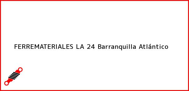 Teléfono, Dirección y otros datos de contacto para FERREMATERIALES LA 24, Barranquilla, Atlántico, Colombia
