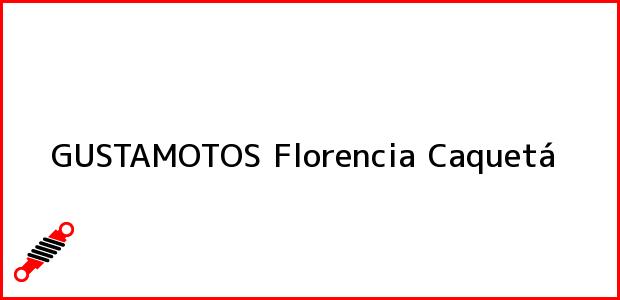 Teléfono, Dirección y otros datos de contacto para GUSTAMOTOS, Florencia, Caquetá, Colombia