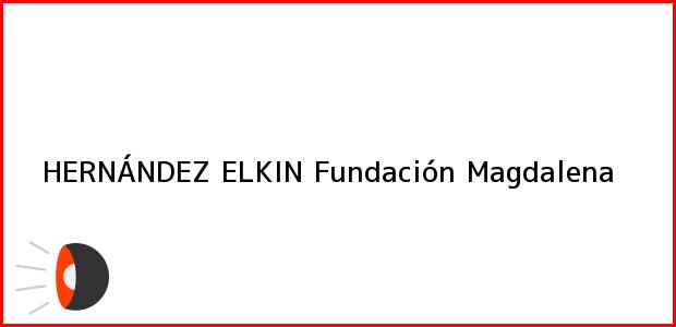 Teléfono, Dirección y otros datos de contacto para HERNÁNDEZ ELKIN, Fundación, Magdalena, Colombia