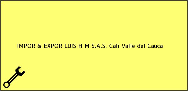 Teléfono, Dirección y otros datos de contacto para IMPOR & EXPOR LUIS H M S.A.S., Cali, Valle del Cauca, Colombia