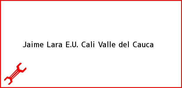 Teléfono, Dirección y otros datos de contacto para Jaime Lara E.U., Cali, Valle del Cauca, Colombia
