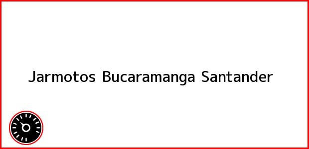 Teléfono, Dirección y otros datos de contacto para Jarmotos, Bucaramanga, Santander, Colombia