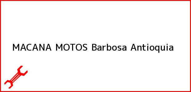 Teléfono, Dirección y otros datos de contacto para MACANA MOTOS, Barbosa, Antioquia, Colombia